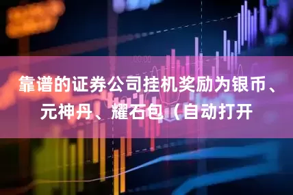 靠谱的证券公司挂机奖励为银币、元神丹、耀石包（自动打开