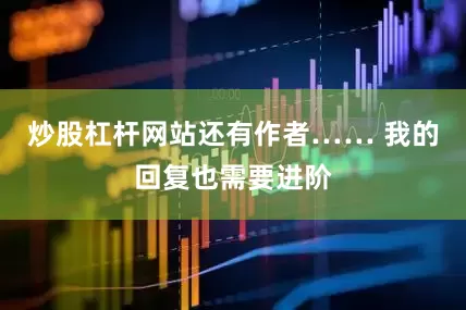 炒股杠杆网站还有作者…… 我的回复也需要进阶