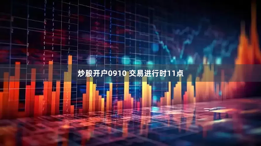 炒股开户0910 交易进行时11点